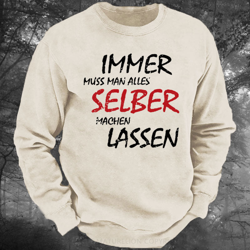 Immer Muss Man Alles Selber Machen Lassen Gewaschenes Sweatshirt