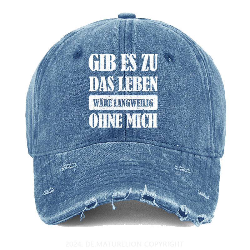 Gib es zu, das Leben wäre langweilig ohne mich Gewaschene Vintage Cap