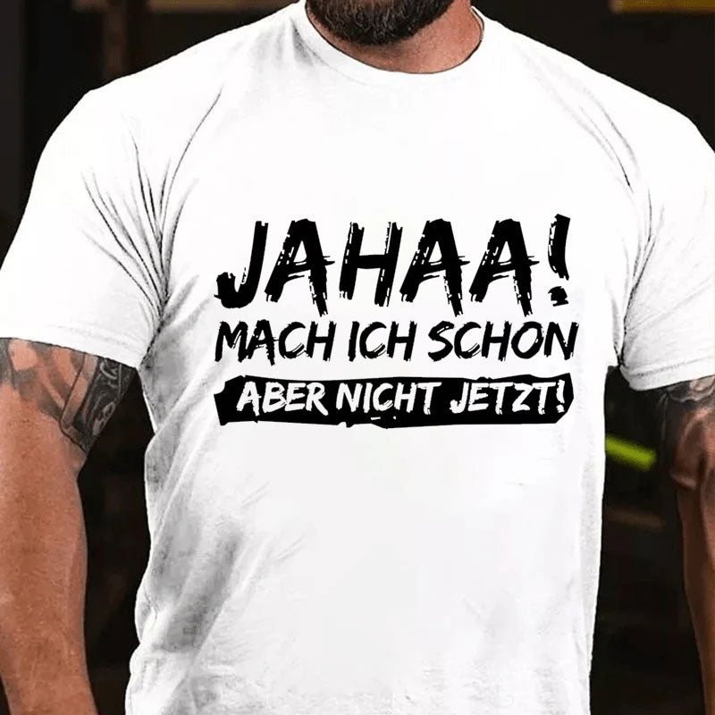 Jahaa! Mach ich schon aber nicht jetzt T-Shirt