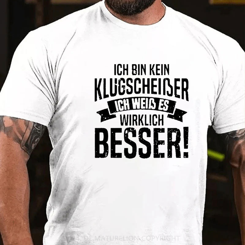 Ich Bin Kein Klugscheiβer Ich Weiβ Es Wirklich Besser T-Shirt