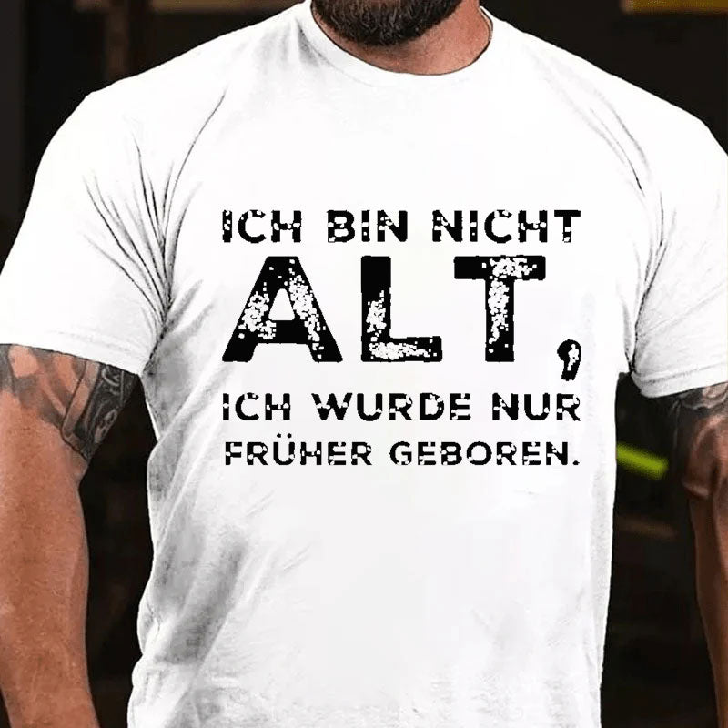 Ich Bin Nicht Alt Ich Wurde Nur Früher Geboren T-Shirt