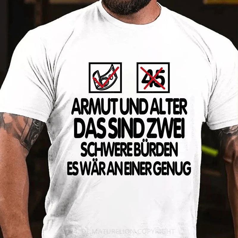 Armut und Alter, das sind zwei schwere Bürden, es wär an einer genug T-Shirt