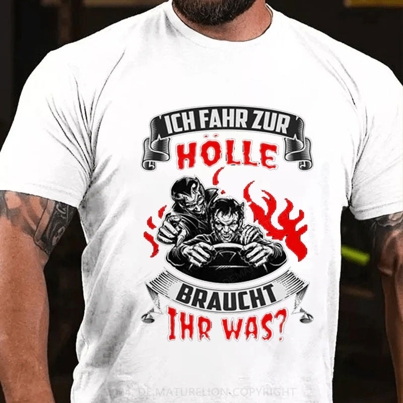 Ich Fahr Zur Hölle Braucht Ihr Was? T-Shirt