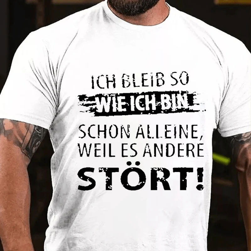 Ich Bleib So Wie Ich Bin Schon Alleine, Weil Es Andere Stört T-Shirt