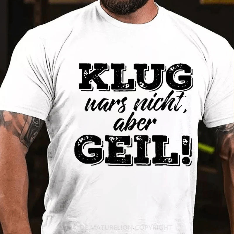 Klug war's nicht aber geil T-Shirt