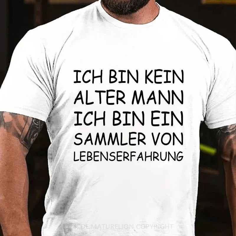 Ich bin kein alter Mann, ich bin ein Sammler von Lebenserfahrung! T-Shirt