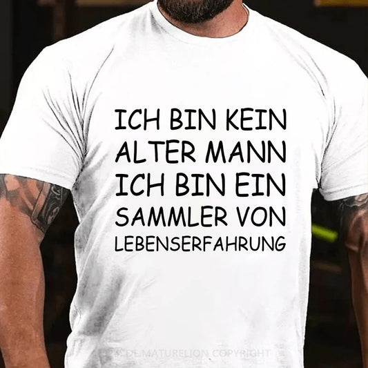 Ich bin kein alter Mann, ich bin ein Sammler von Lebenserfahrung! T-Shirt