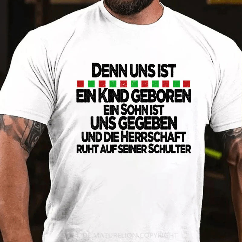 Denn uns ist ein Kind geboren, ein Sohn ist uns gegeben, und die Herrschaft ruht auf seiner Schulter T-Shirt