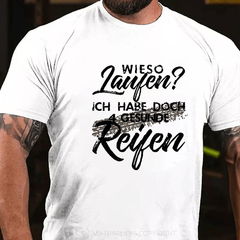 Wieso Laufen Ich Habe Doch 4 Gesunde Reifen T-Shirt