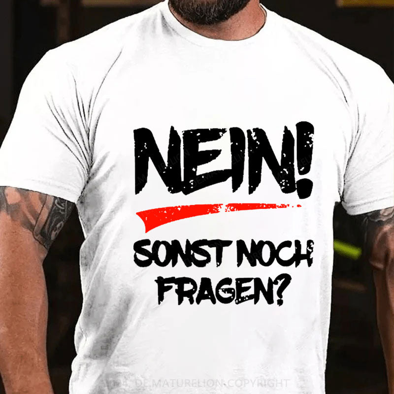 Nein! Sonst noch Fragen? T-Shirt