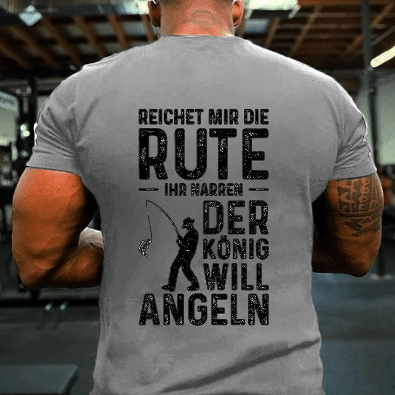 Reichet Mir Die Rute Der König Will Angeln T-Shirt