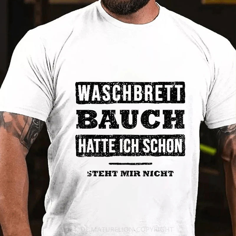 Waschbrett Bauch Hatte Ich Schon Steht Mir Nicht T-Shirt