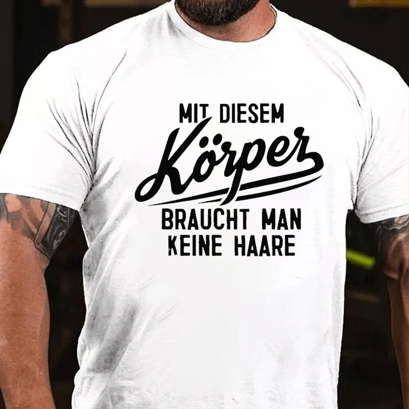 Mit diesem Körper braucht man keine Haare T-Shirt