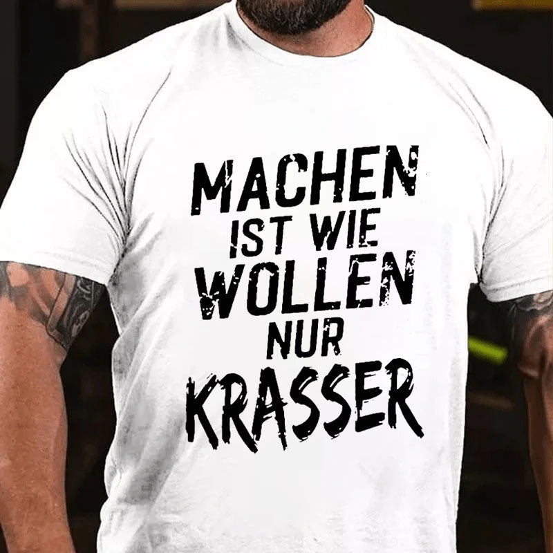Machen Ist Wie Wollen Nur Krasser T-Shirt