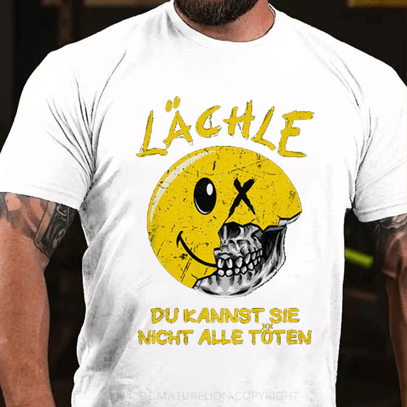 Lächle Du kannst sie nicht alle töten T-Shirt