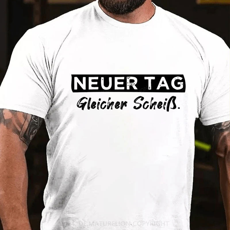 Neuer Tag Gleicher Scheiss T-Shirt