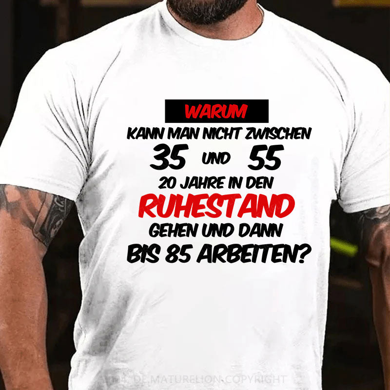 Warum kann man nicht zwischen 35 und 55 20 Jahre in den Ruhestand gehen und dann bis 85 arbeiten T-Shirt