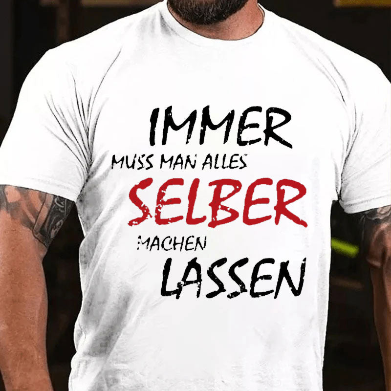 Immer Muss Man Alles Selber Machen Lassen T-Shirt