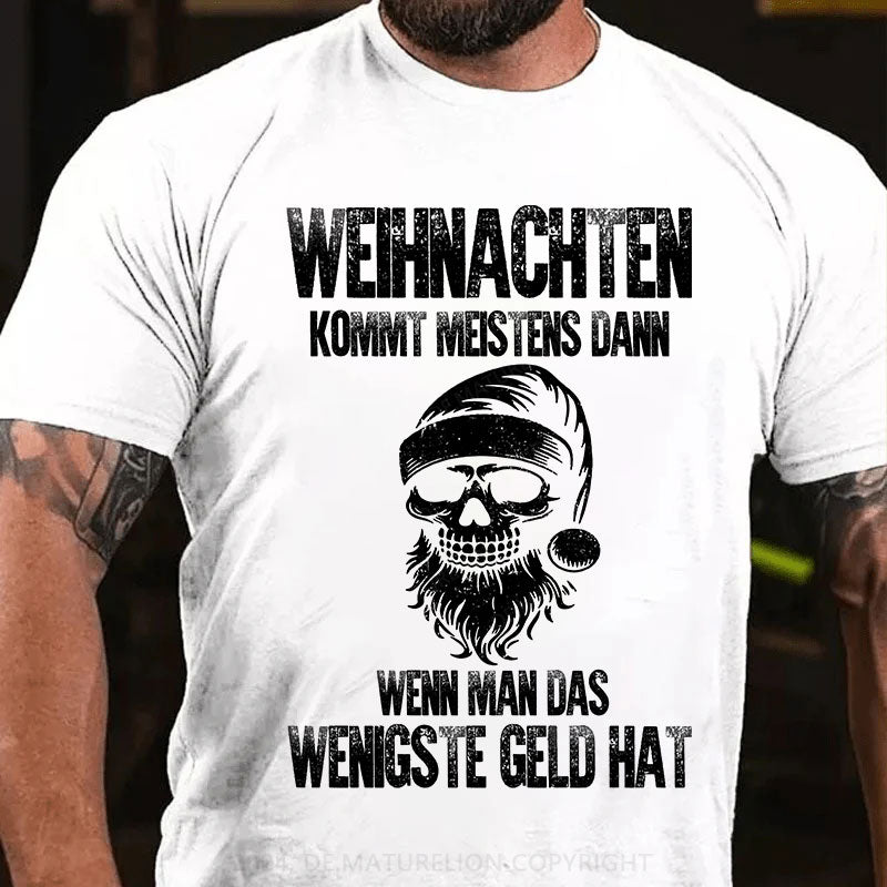 Weihnachten kommt meistens dann, wenn man das wenigste Geld hat T-Shirt