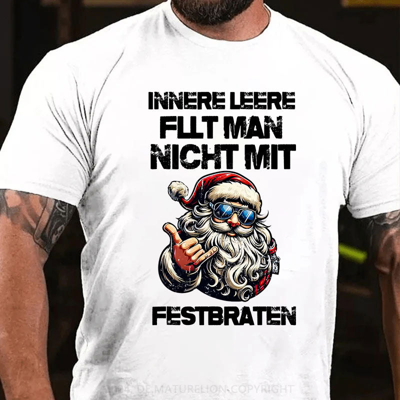 Innere Leere füllt man nicht mit einem Festbraten T-Shirt