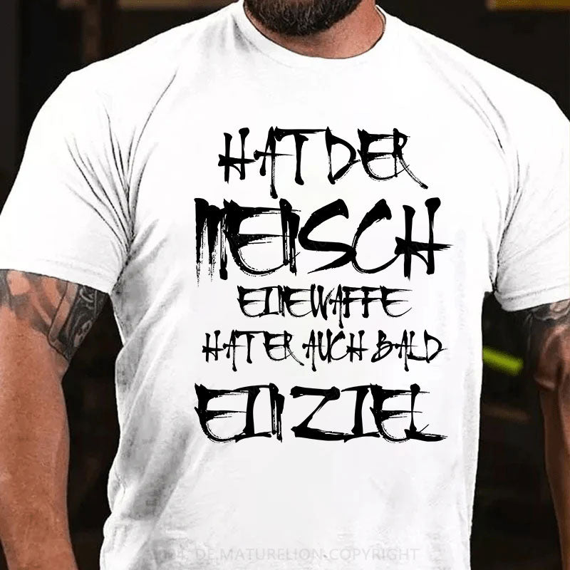 Hat der Mensch eine Waffe, hat er auch bald ein Ziel T-Shirt