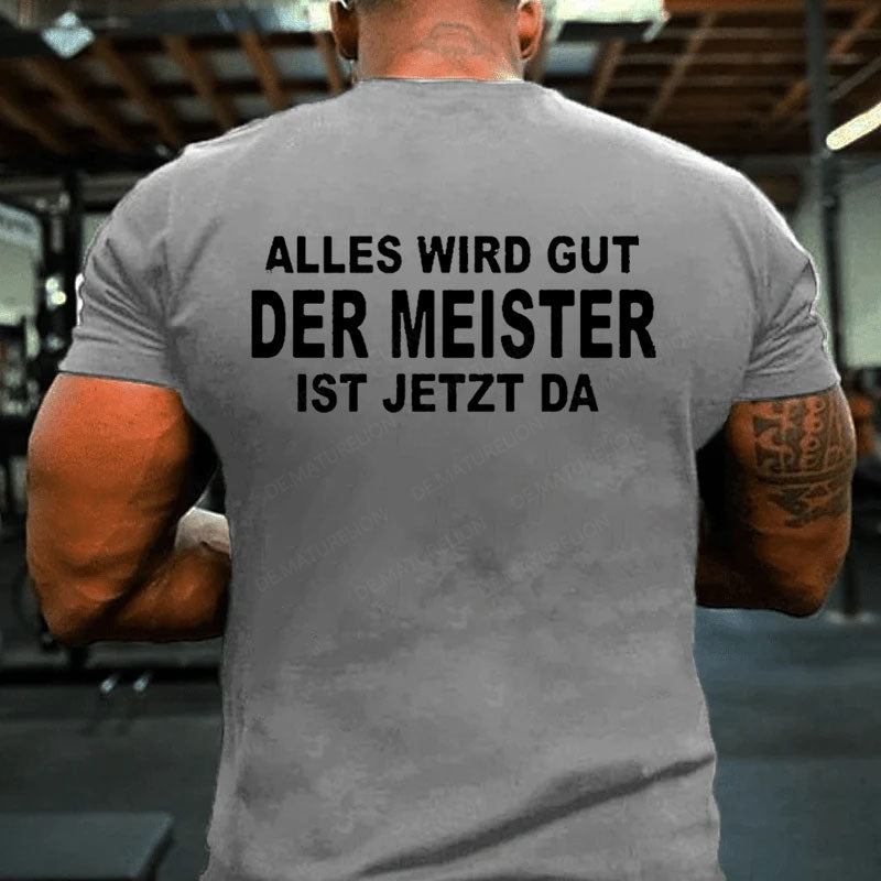 Alles Wird Gut Der Meister Ist Jetzt Da T-Shirt