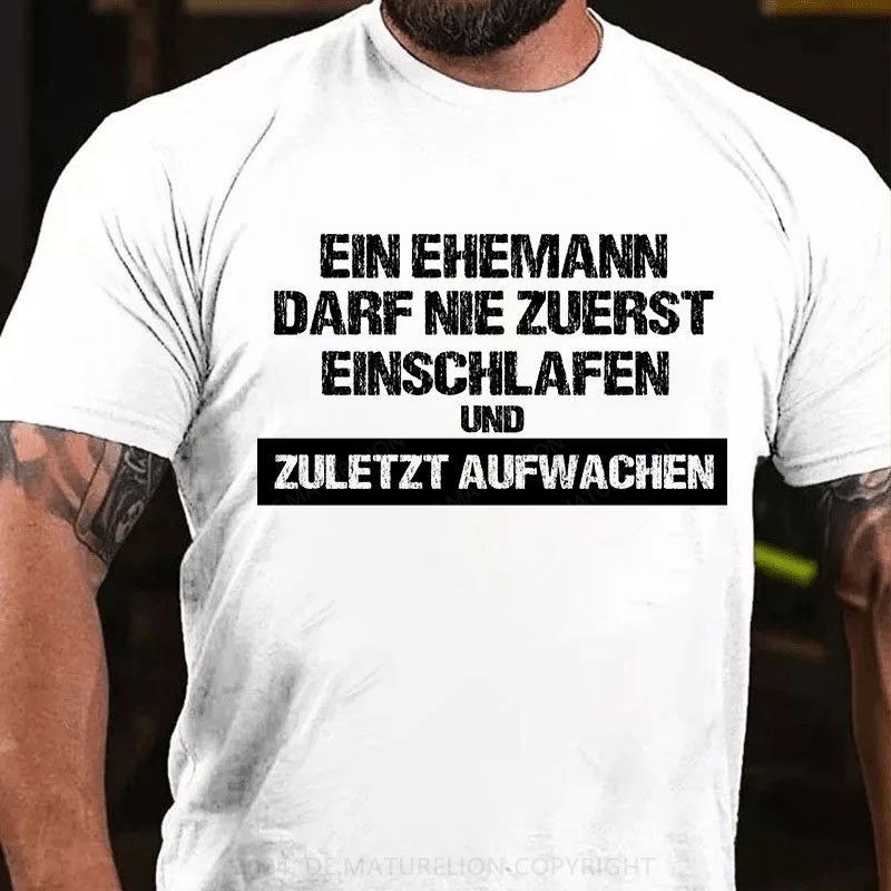 Ein Ehemann darf nie zuerst einschlafen und zuletzt aufwachen T-Shirt