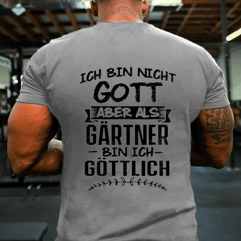 Ich Bin Nicht Gott Aber Als Gärtner Bin Ich Göttlich Garten T-Shirt