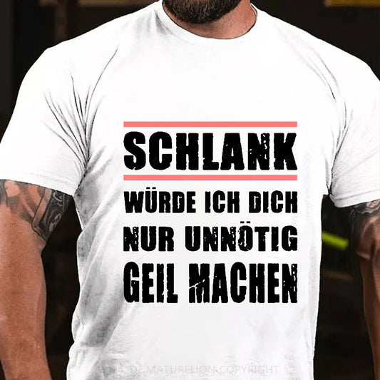 Schlank Würde Ich Dich Nur Unnötig Geil Machen T-Shirt