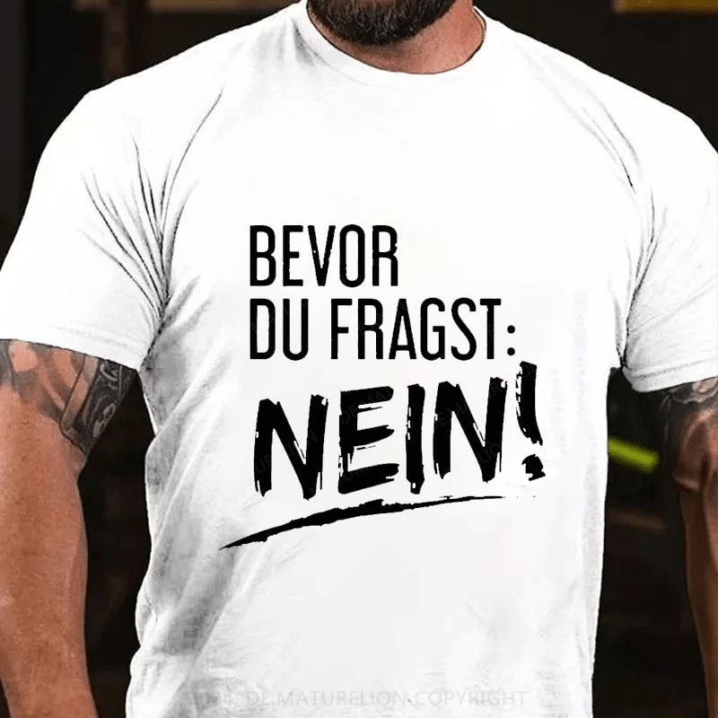 Bevor Du Fragst: Nein! T-Shirt