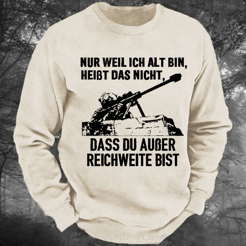 Nur weil ich alt bin, heißt das nicht, dass du außer Reichweite bist Gewaschenes Sweatshirt