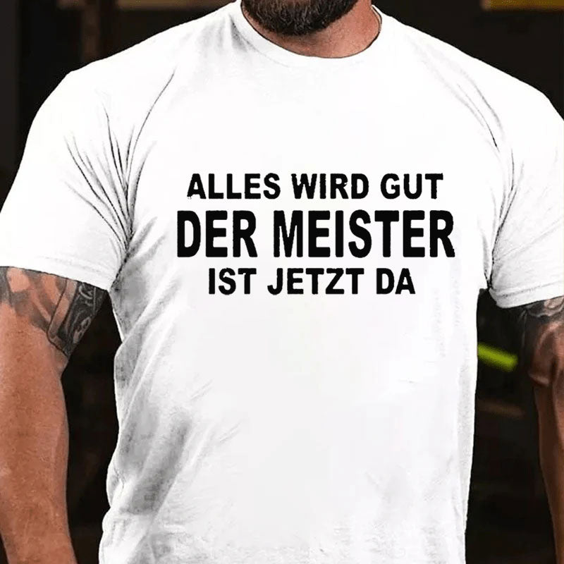 Alles Wird Gut Der Meister Ist Jetzt Da T-Shirt