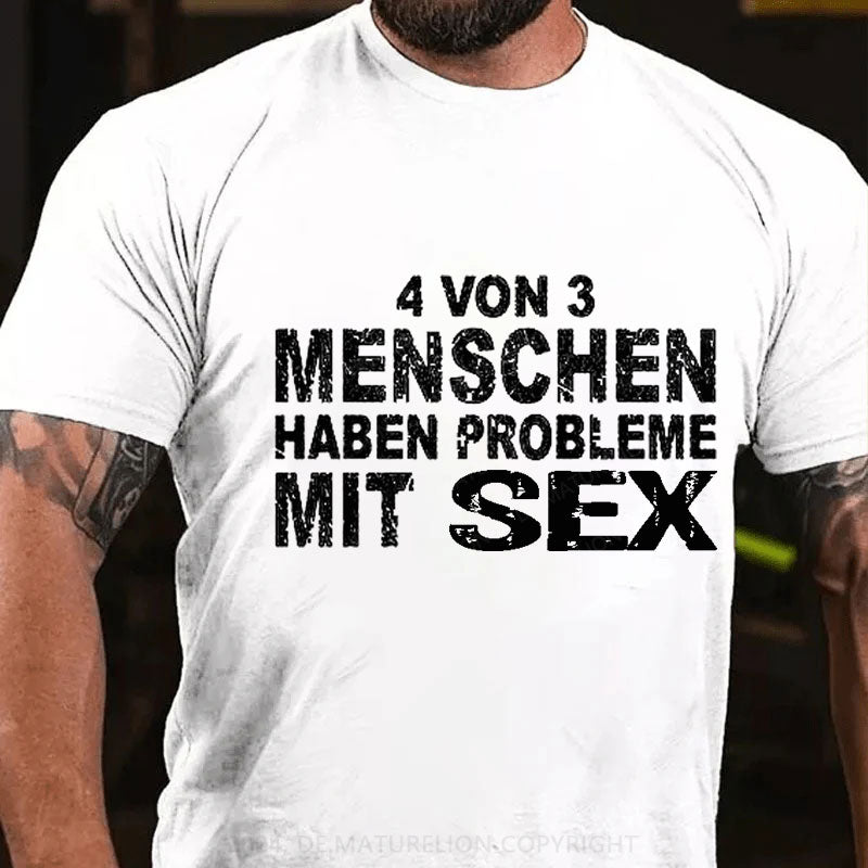 4 Von 3 Menschen Haben Probleme Mit Sex T-Shirt