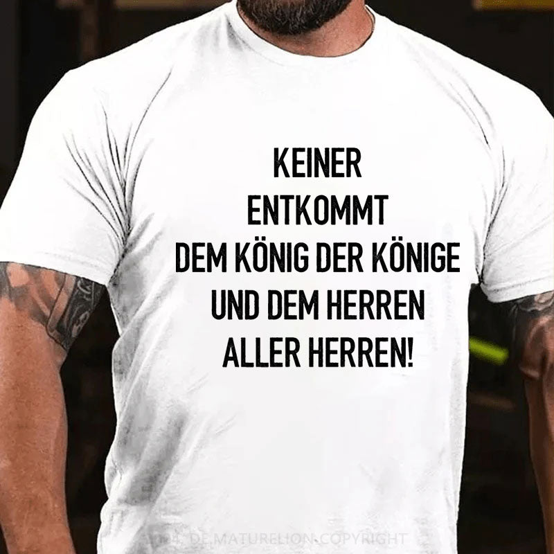 Keiner entkommt dem König der Könige und dem Herren aller Herren T-Shirt