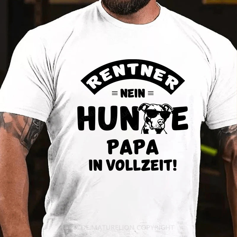 Rentner? Nein, Hundepapa in Vollzeit! T-Shirt