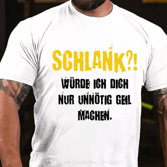 Schlank Würde Ich Dich Nur Unnötig Geil Machen T-Shirt