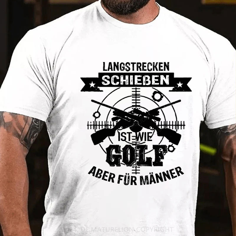 Langstrecken Schießen ist wie Golf aber für Männer T-Shirt