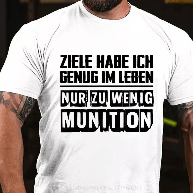 Ziele Habe Ich Genug, Nur Zu Wenig Munition T-Shirt