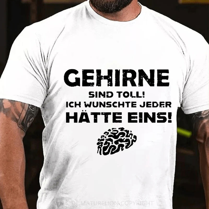 Gehirne sind toll! Ich wünschte jeder Hätte eins T-Shirt