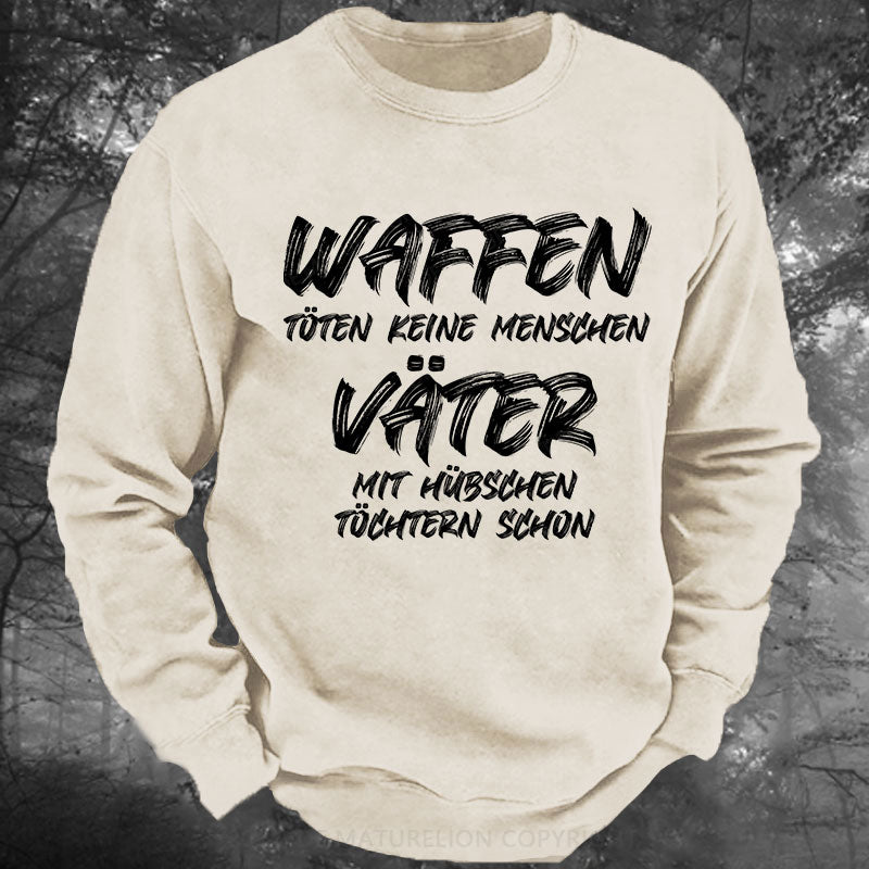 Waffen töten keine Menschen, Väter mit hübschen Töchtern schon Gewaschenes Sweatshirt