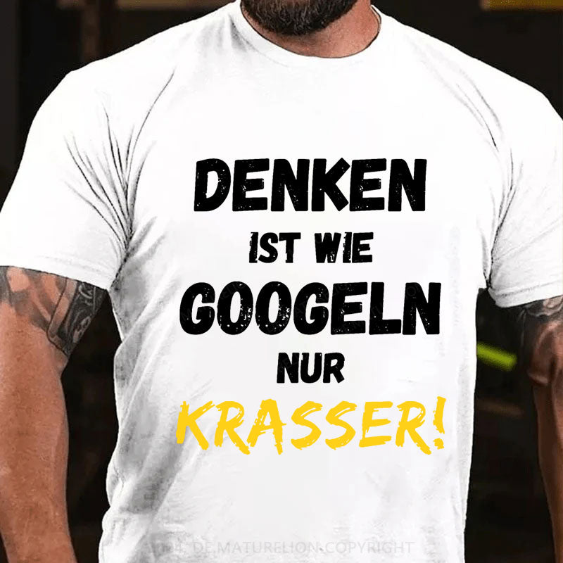 Denken Ist Wie Googeln Nur Krasser T-Shirt