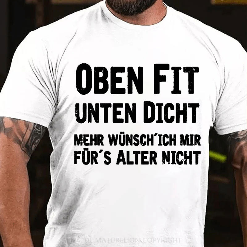 Oben Fit Unten Dicht Mehr Wünsche Ich Mir Für Das Alter Nicht T-Shirt