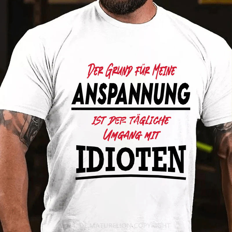 Der Grund Für Meine Anspannung Ist Der Tägliche Umgang mit Idioten T-Shirt