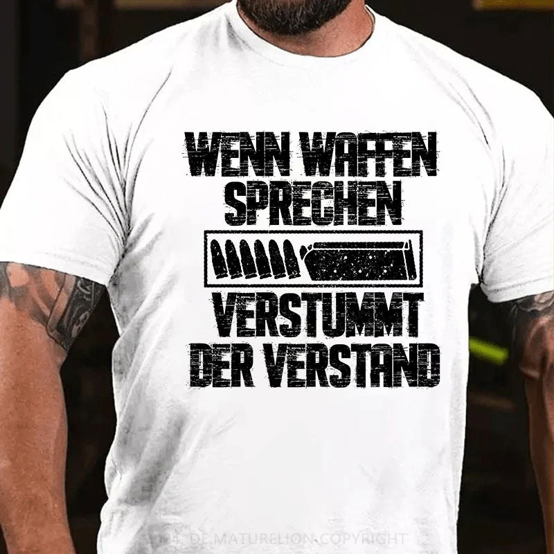 Wenn Waffen sprechen, verstummt der Verstand T-Shirt