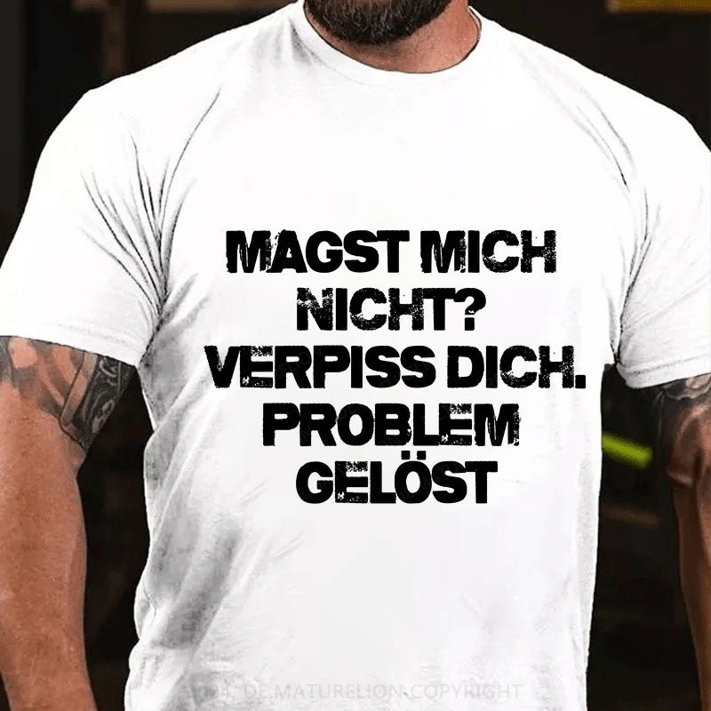 Magst mich nicht? Verpiss dich. Problem gelöst T-Shirt