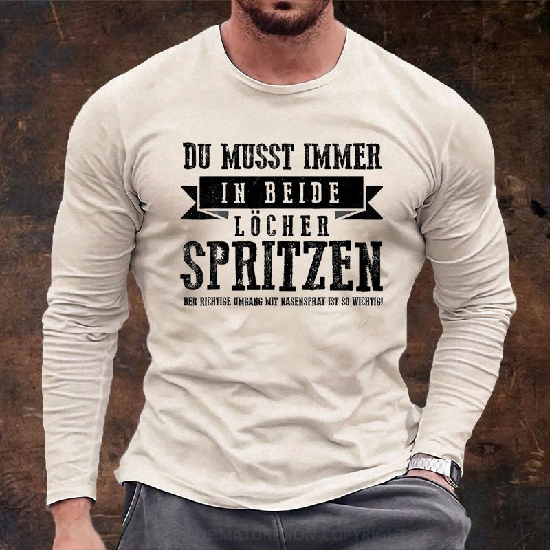 Du musst immer in beide Löcher spritzen Langarm Shirt