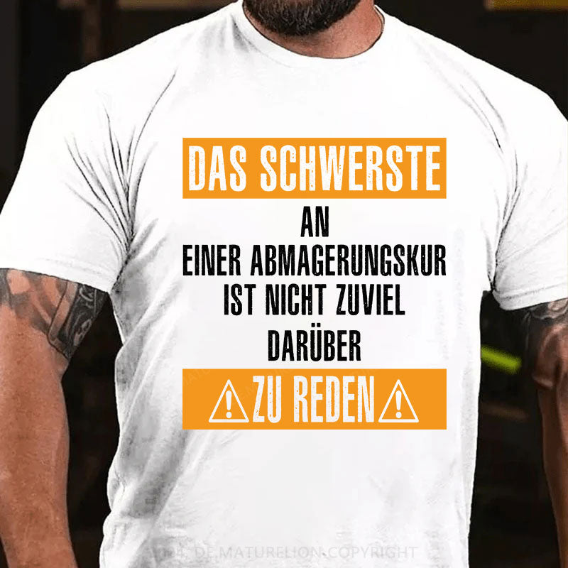 Das schwerste an einer Abmagerungskur ist, nicht zuviel darüber zu reden T-Shirt