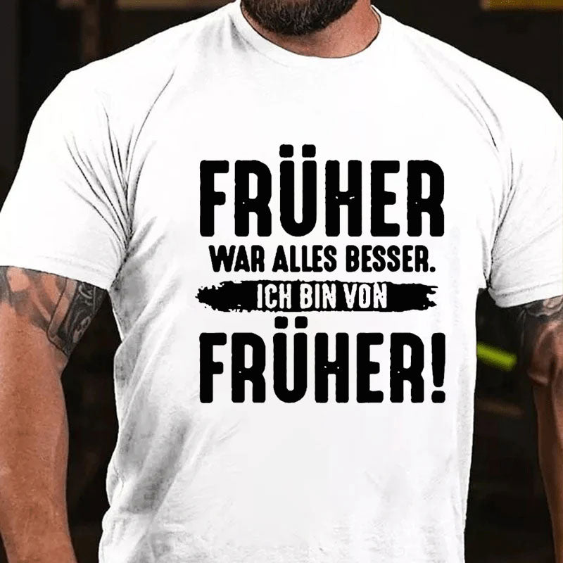 Früher War Alles Besser Ich Bin Von Früher T-Shirt