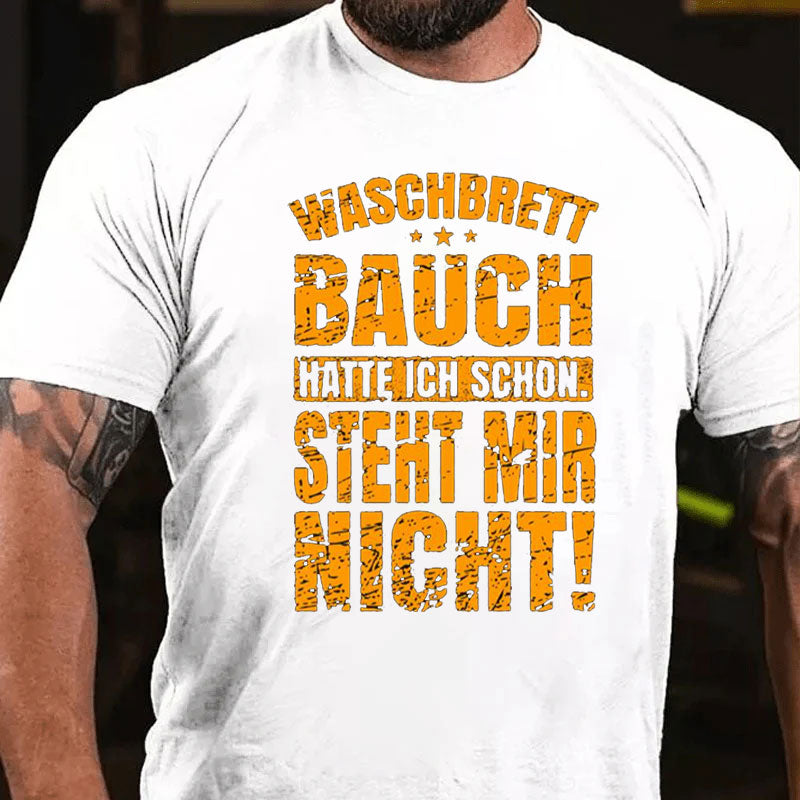 Waschbrettbauch hatte ich schon Steht mir nicht T-Shirt