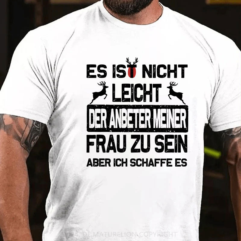 Es ist nicht leicht, der Anbeter meiner Frau zu sein Aber ich schaffe es T-Shirt
